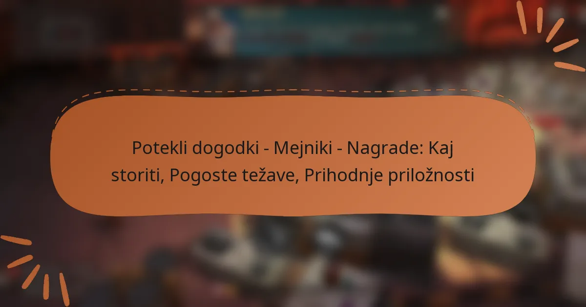 featured-image-potekli-dogodki-mejniki-nagrade-kaj-storiti-pogoste-tezave-prihodnje-priloznosti