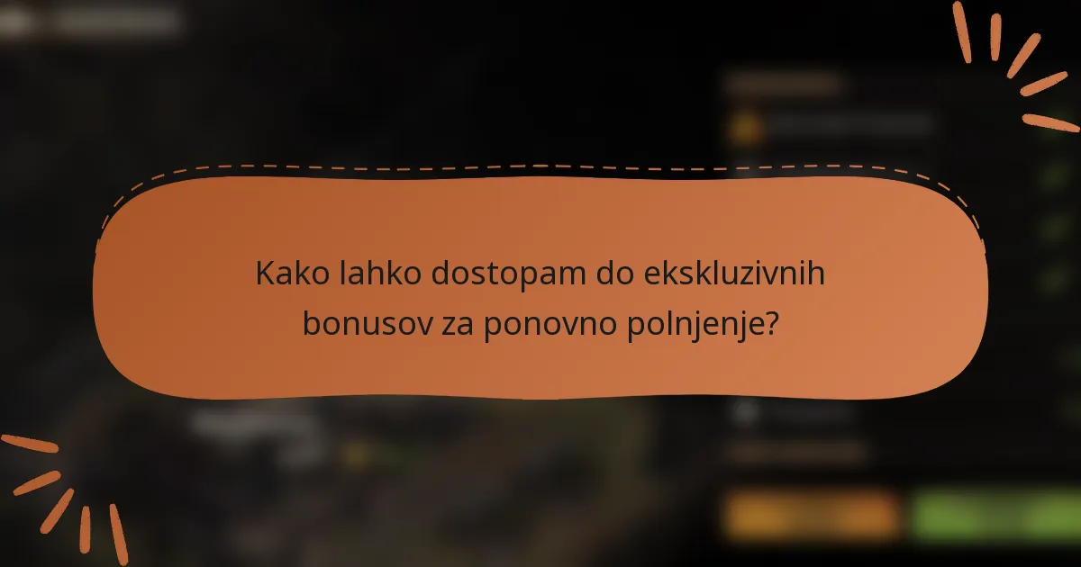 Kako lahko dostopam do ekskluzivnih bonusov za ponovno polnjenje?