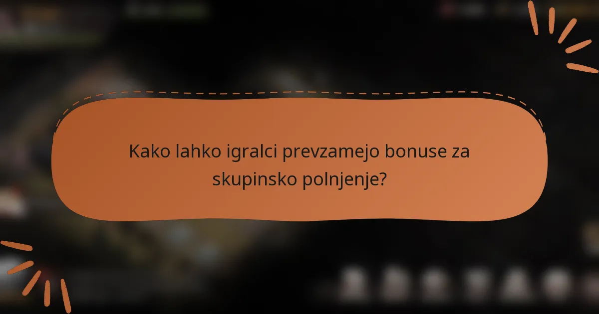 Kako lahko igralci prevzamejo bonuse za skupinsko polnjenje?