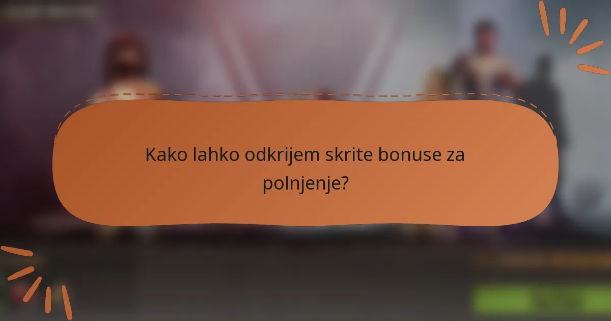 Kako lahko odkrijem skrite bonuse za polnjenje?