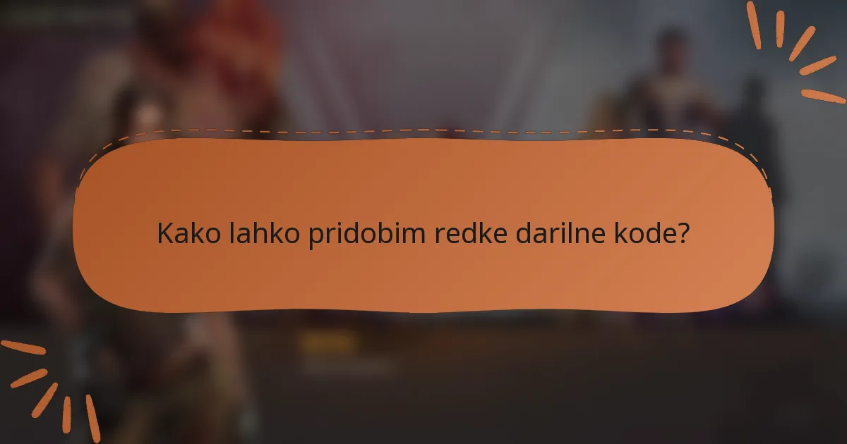 Kako lahko pridobim redke darilne kode?