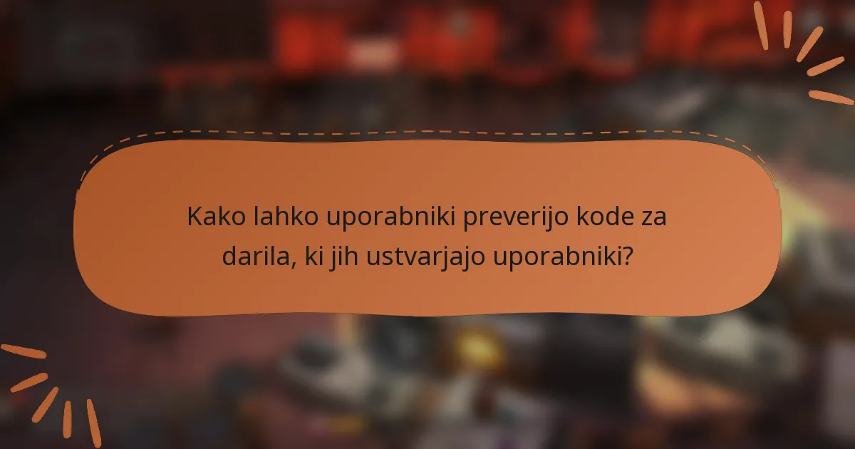 Kako lahko uporabniki preverijo kode za darila, ki jih ustvarjajo uporabniki?