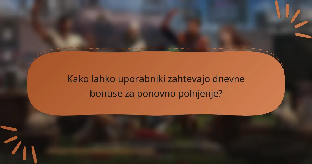 Kako lahko uporabniki zahtevajo dnevne bonuse za ponovno polnjenje?