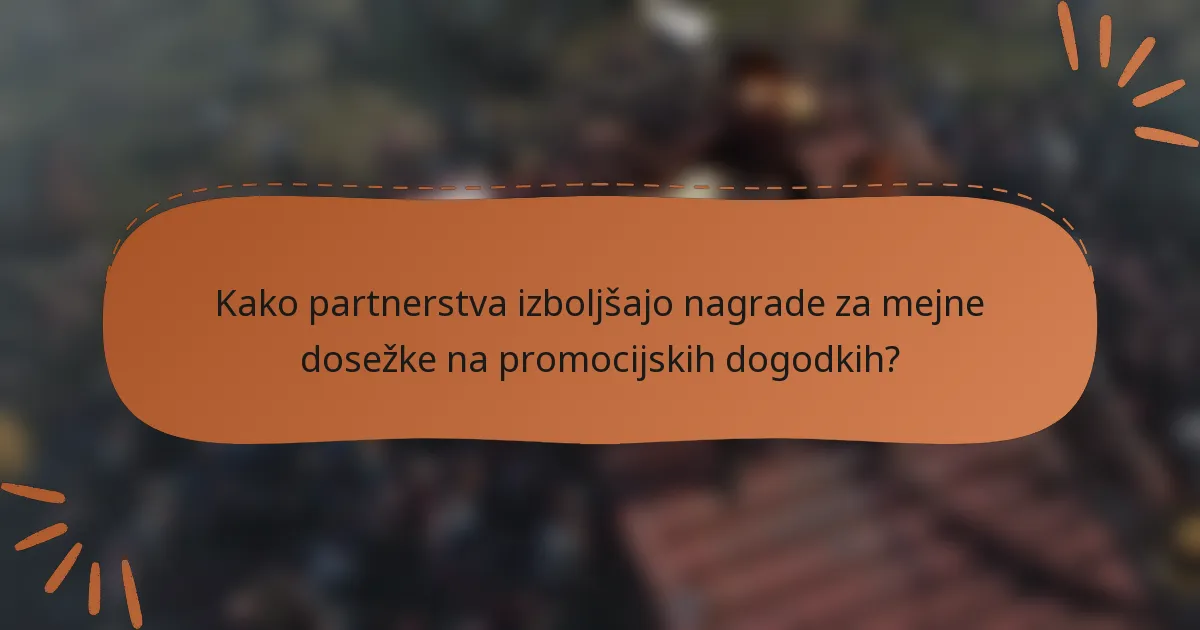 Kako partnerstva izboljšajo nagrade za mejne dosežke na promocijskih dogodkih?