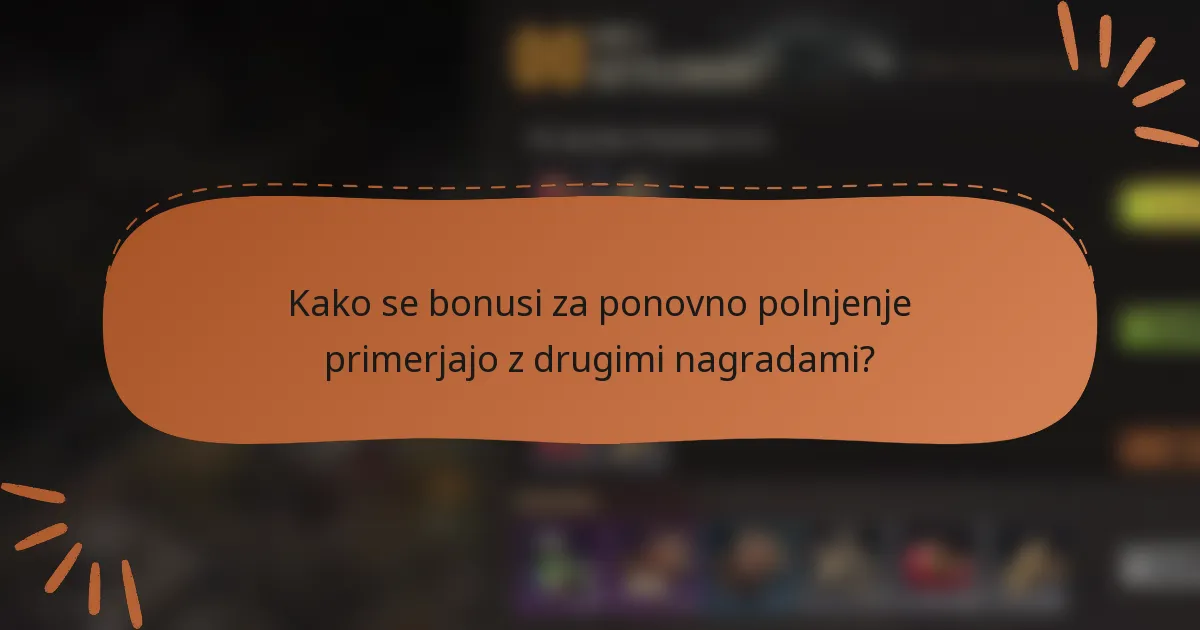 Kako se bonusi za ponovno polnjenje primerjajo z drugimi nagradami?