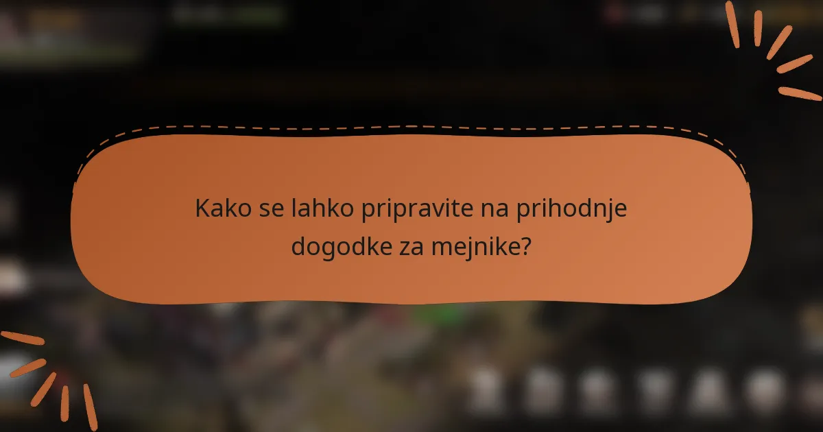 Kako se lahko pripravite na prihodnje dogodke za mejnike?