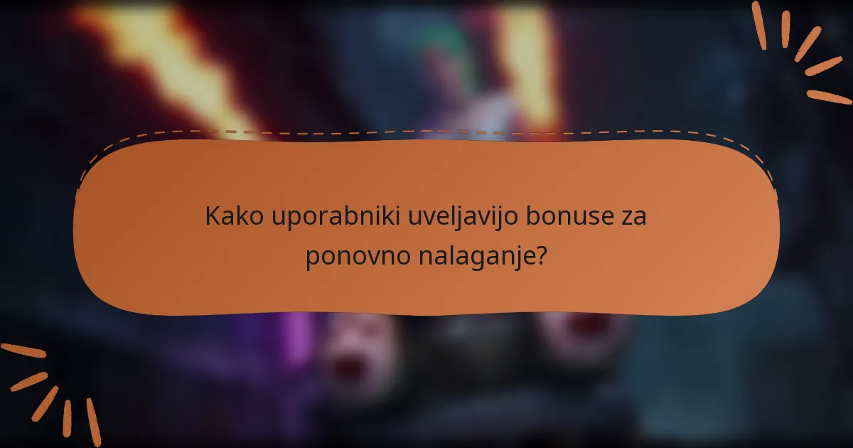 Kako uporabniki uveljavijo bonuse za ponovno nalaganje?