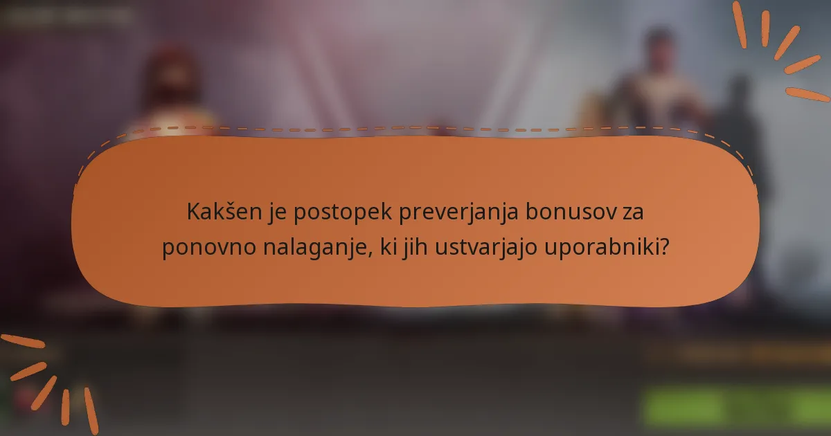 Kakšen je postopek preverjanja bonusov za ponovno nalaganje, ki jih ustvarjajo uporabniki?