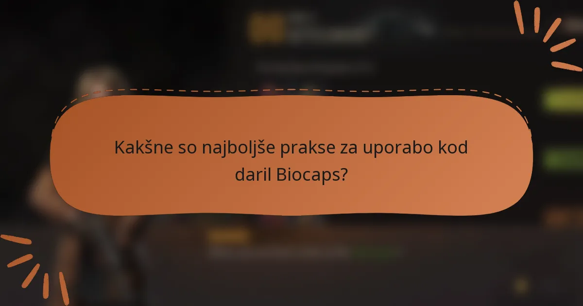 Kakšne so najboljše prakse za uporabo kod daril Biocaps?