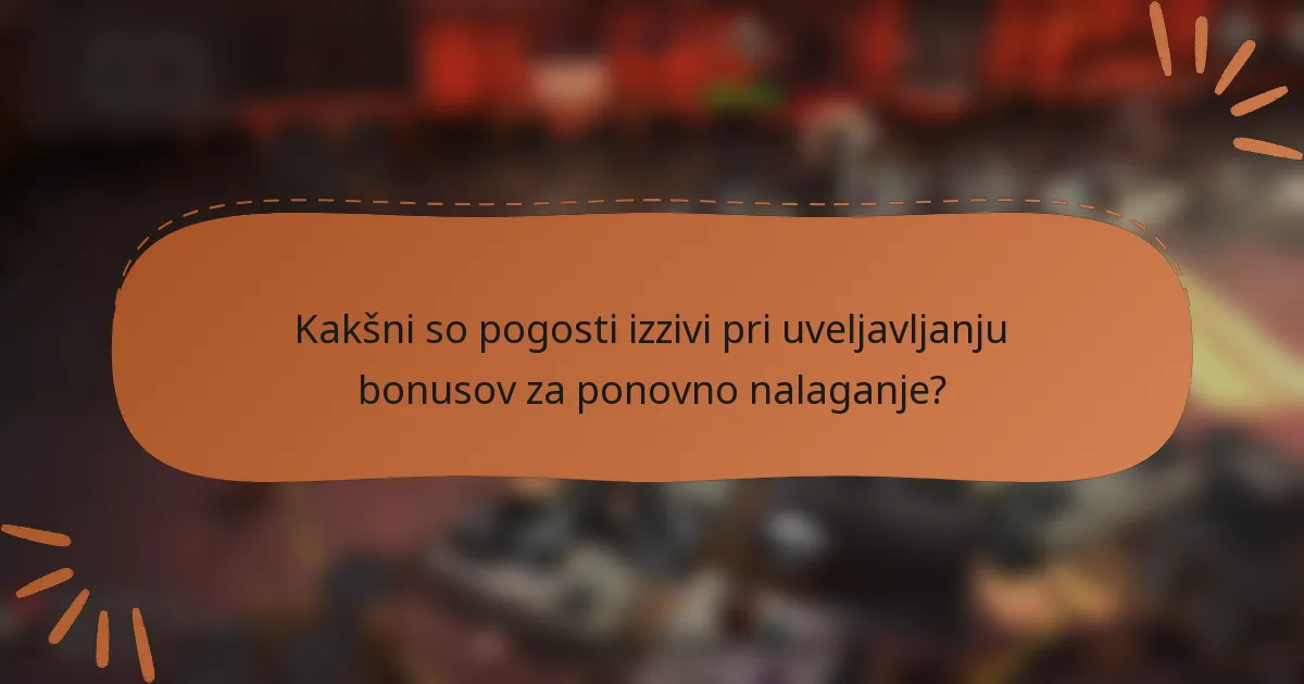 Kakšni so pogosti izzivi pri uveljavljanju bonusov za ponovno nalaganje?