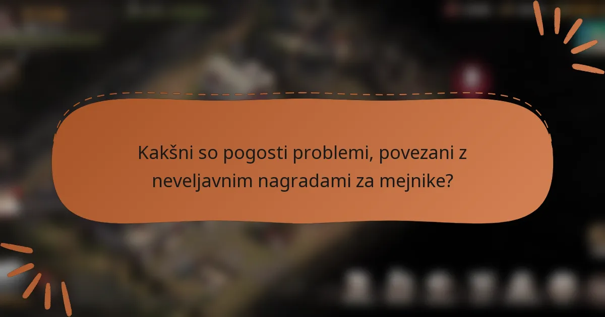 Kakšni so pogosti problemi, povezani z neveljavnim nagradami za mejnike?