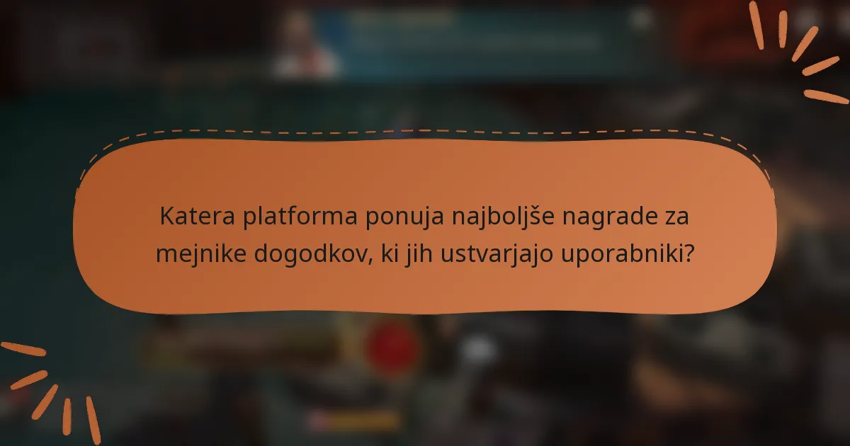 Katera platforma ponuja najboljše nagrade za mejnike dogodkov, ki jih ustvarjajo uporabniki?
