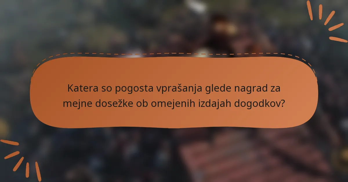 Katera so pogosta vprašanja glede nagrad za mejne dosežke ob omejenih izdajah dogodkov?
