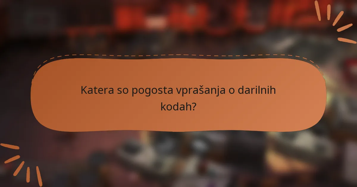 Katera so pogosta vprašanja o darilnih kodah?