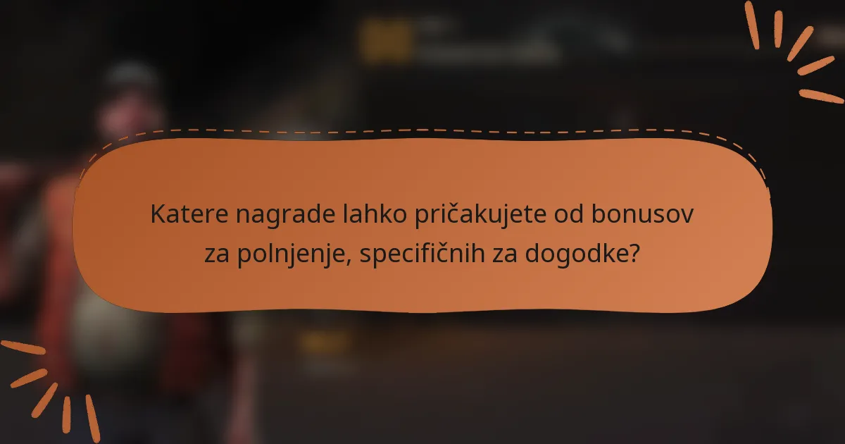 Katere nagrade lahko pričakujete od bonusov za polnjenje, specifičnih za dogodke?