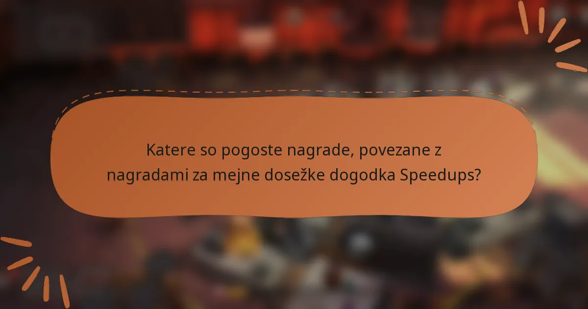 Katere so pogoste nagrade, povezane z nagradami za mejne dosežke dogodka Speedups?