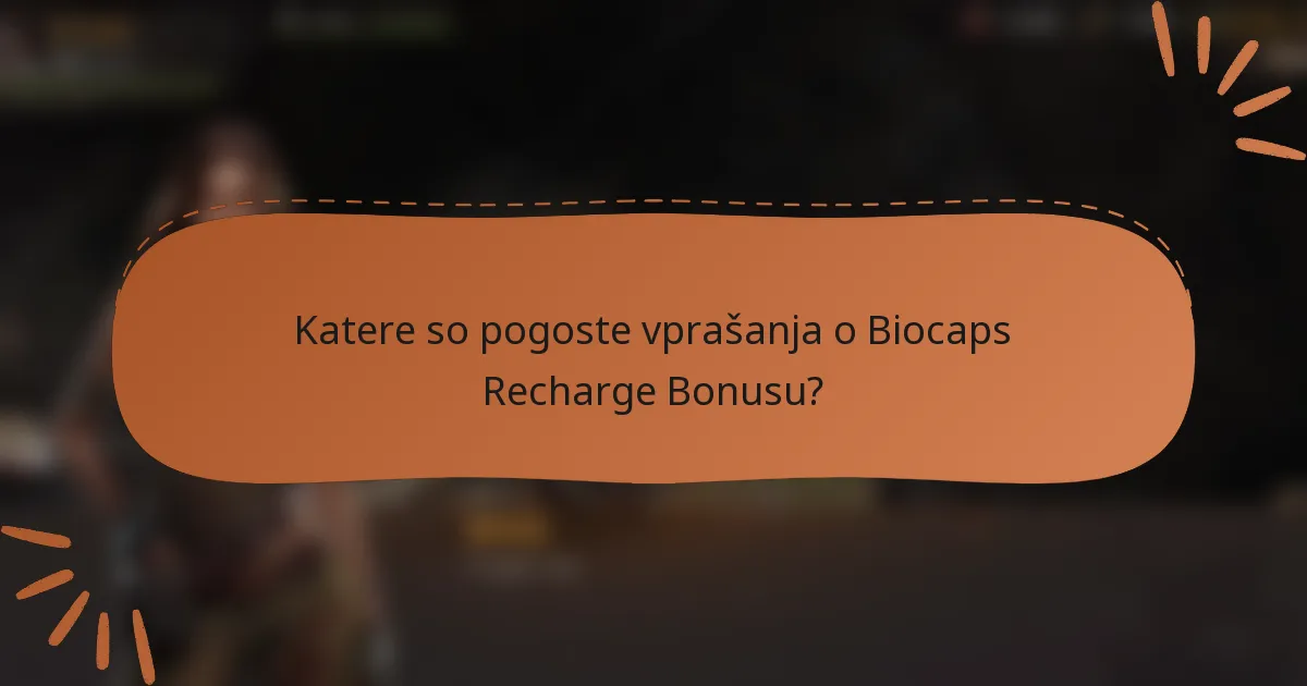 Katere so pogoste vprašanja o Biocaps Recharge Bonusu?