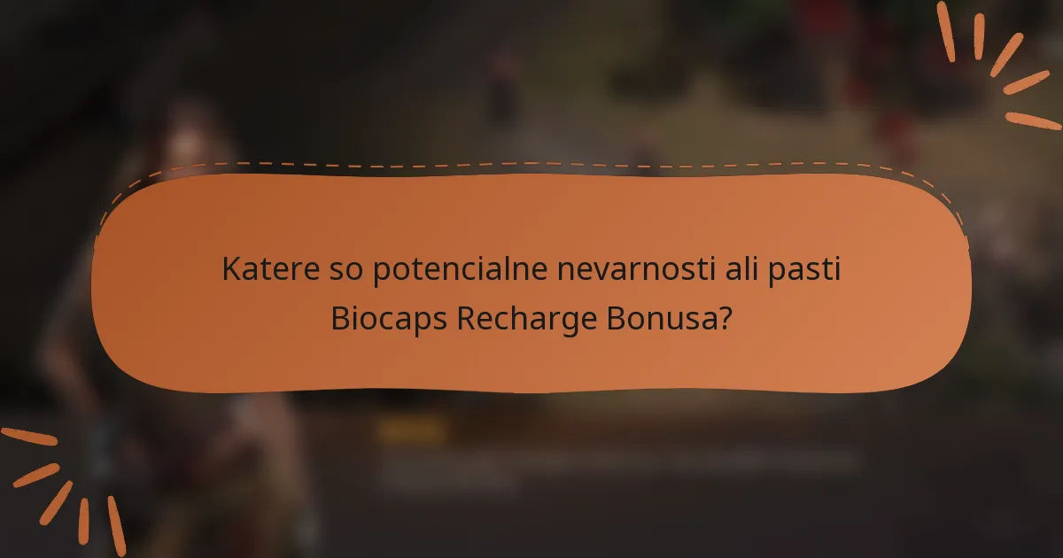 Katere so potencialne nevarnosti ali pasti Biocaps Recharge Bonusa?