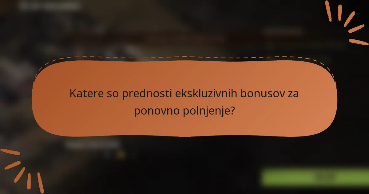 Katere so prednosti ekskluzivnih bonusov za ponovno polnjenje?