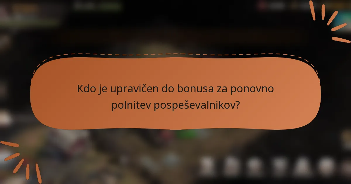 Kdo je upravičen do bonusa za ponovno polnitev pospeševalnikov?